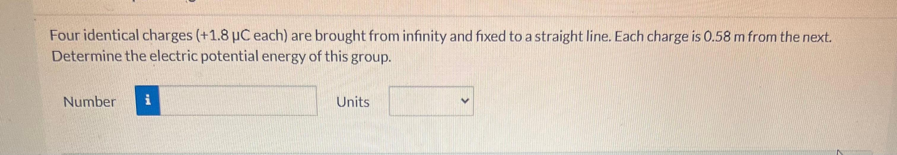  Four identical charges (+1.8C each) are brought from infinity and fixed