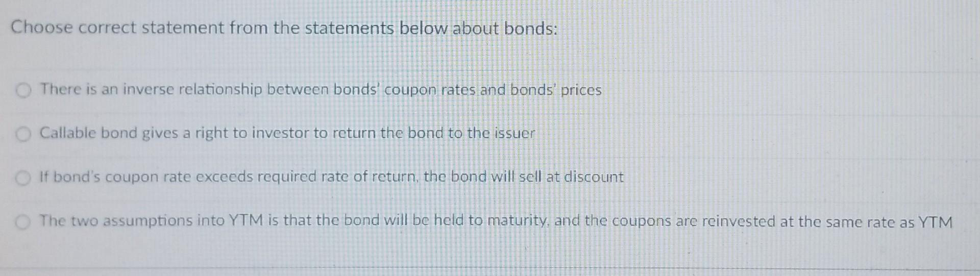  Choose correct statement from the statements below about bonds: There is