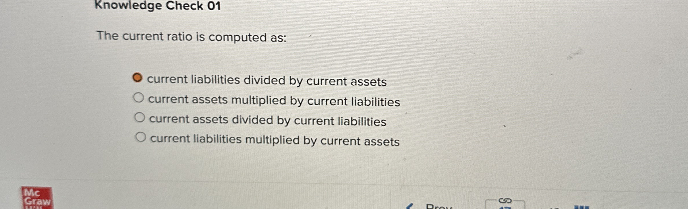  Knowledge Check 01 The current ratio is computed as: current liabilities