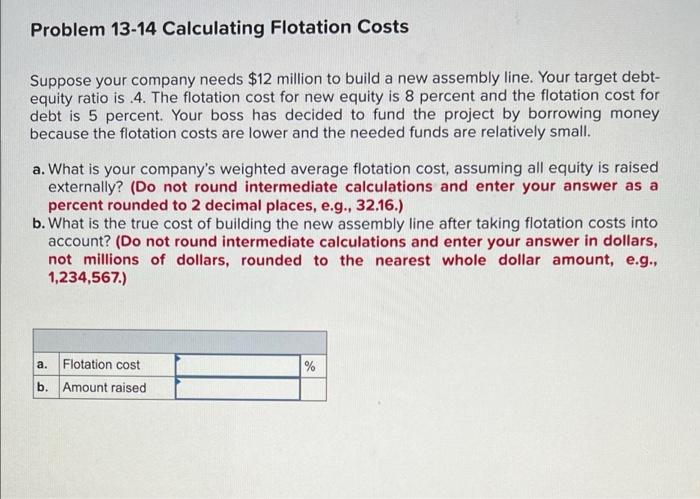  Problem 13-14 Calculating Flotation Costs Suppose your company needs $12 million