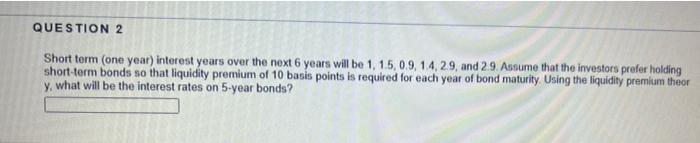 show the calculation using formula QUESTION 2 Short term (one year) interest