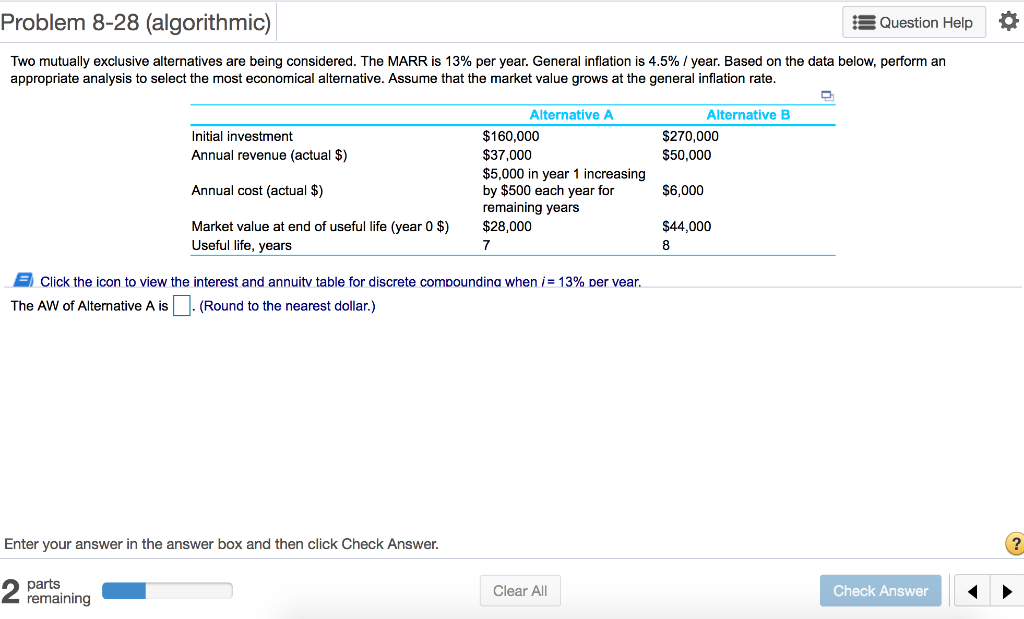  Problem 8-28 (algorithmic) EQuestion Help Two mutually exclusive alternatives are being