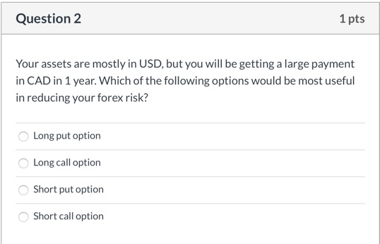 Question 2 1 pts Your assets are mostly in USD, but