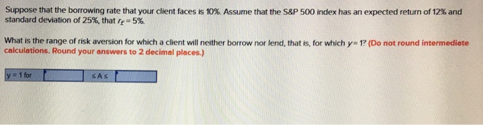  Suppose that the borrowing rate that your client faces is 10%.