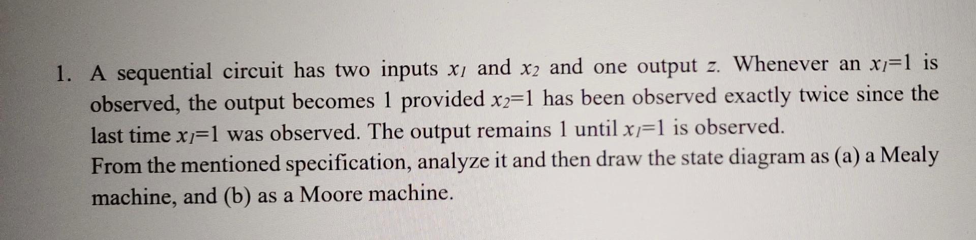  A sequential circuit has two inputs xI and x2 and one