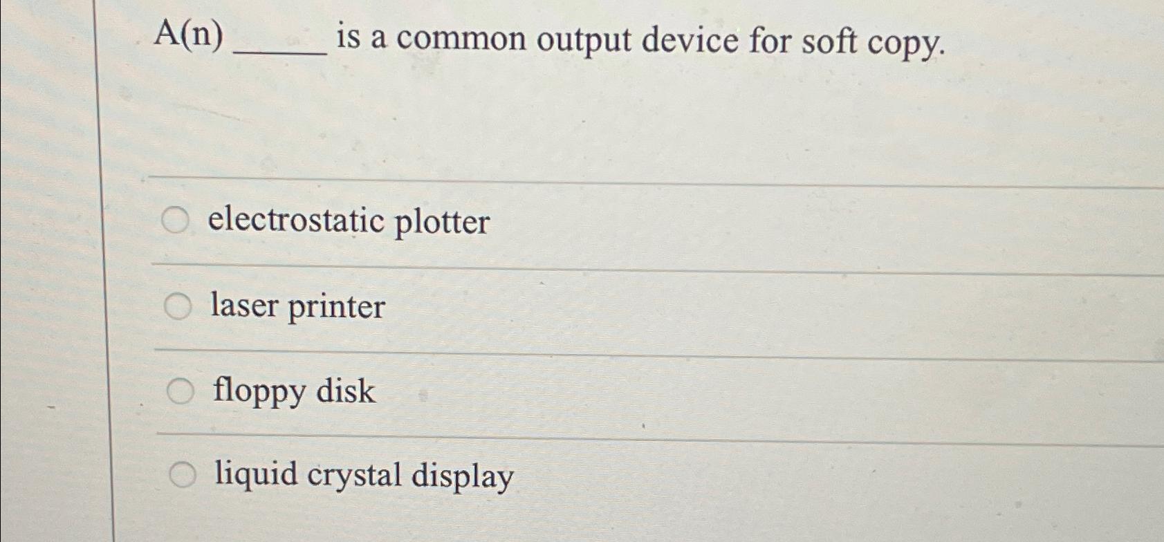  A(n) is a common output device for soft copy. electrostatic plotter
