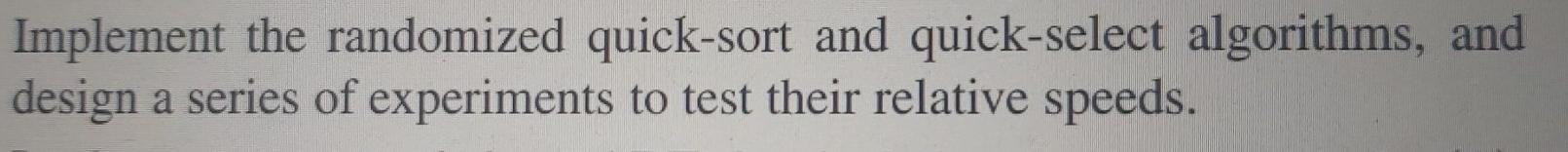  provide complete code in C++ Implement the randomized quick-sort and quick-select