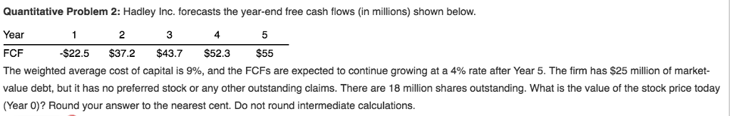 Quantitative Problem 2: Hadley Inc. forecasts the year-end free cash flows
