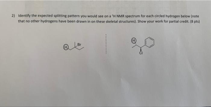  2) Identify the expected splitting pattern you would see on a