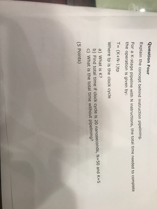  Question Four Explain the concept behind instruction pipelining. For a K-stage