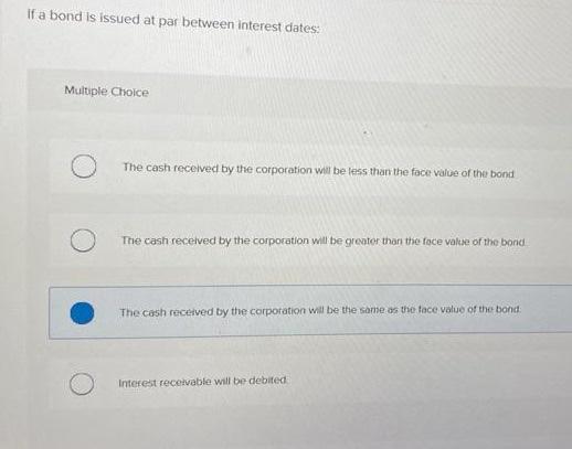  If a bond is issued at par between interest dates: Multiple