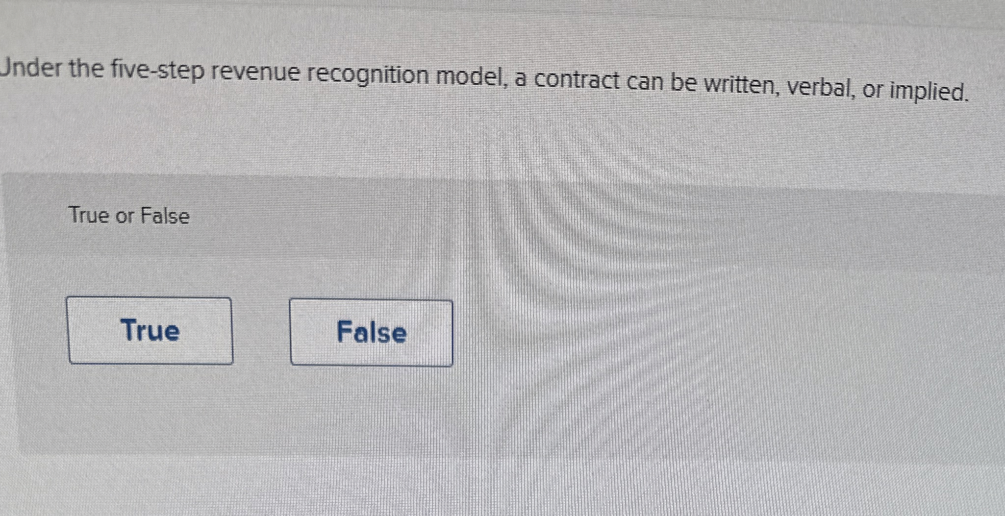  Under the five-step revenue recognition model, a contract can be written,