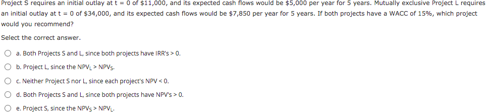 Project S requires an initial outlay at t = 0 of