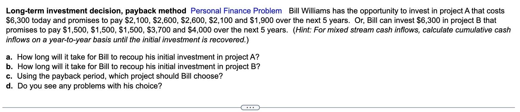 A,B,C,D please!!! Long-term investment decision, payback method Personal Finance Problem Bill Williams