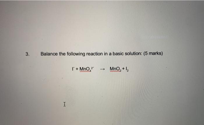  3. Balance the following reaction in a basic solution: (5 marks)