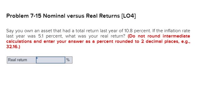  Problem 7-15 Nominal versus Real Returns [LO4] Say you own an