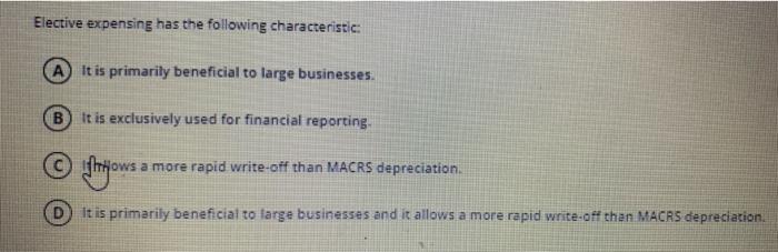  Elective expensing has the following characteristic: A It is primarily beneficial