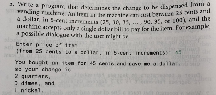  5. Write a program that determines the change to be dispensed