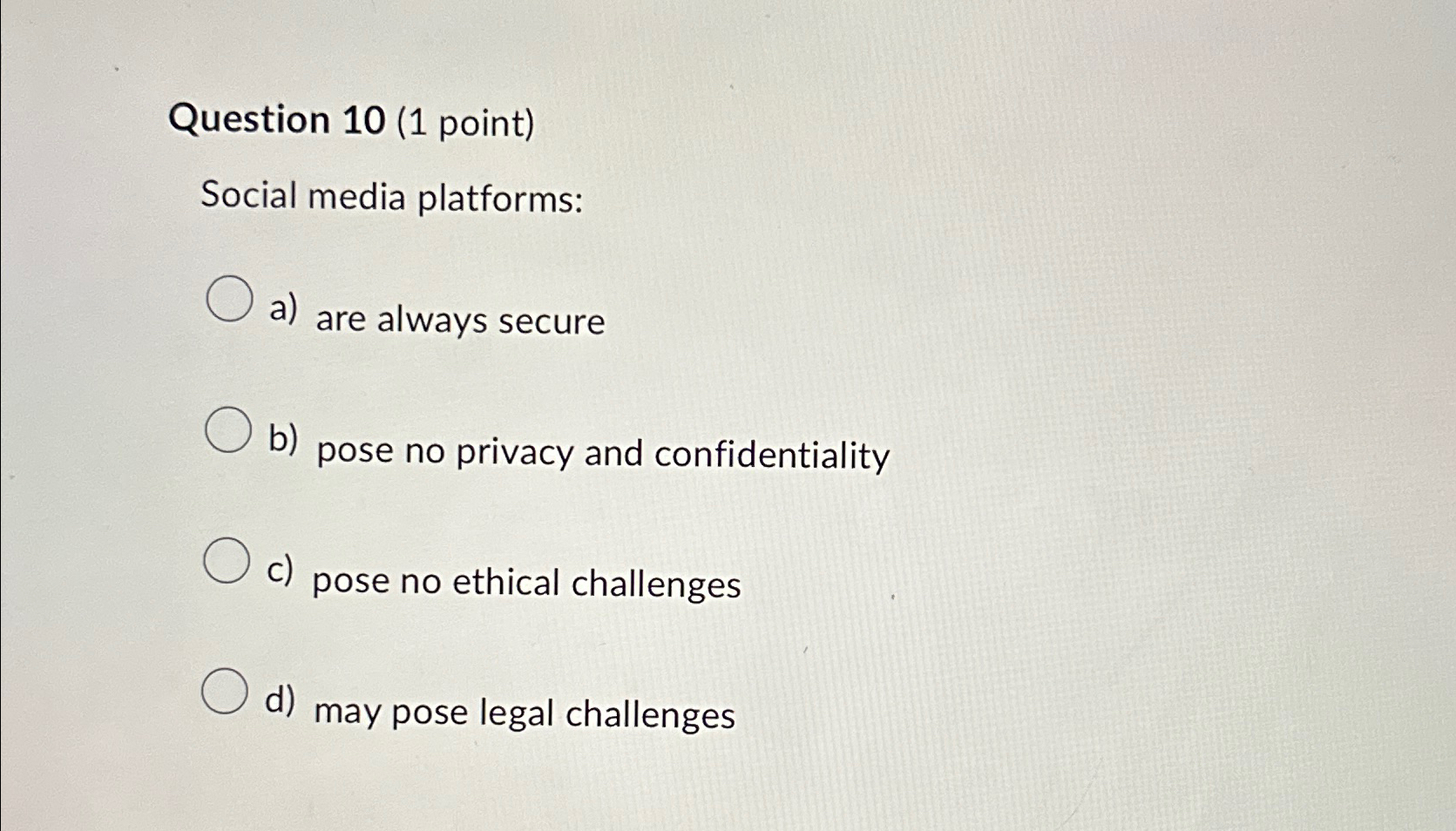  Question 10(1 point) Social media platforms: a) are always secure b)