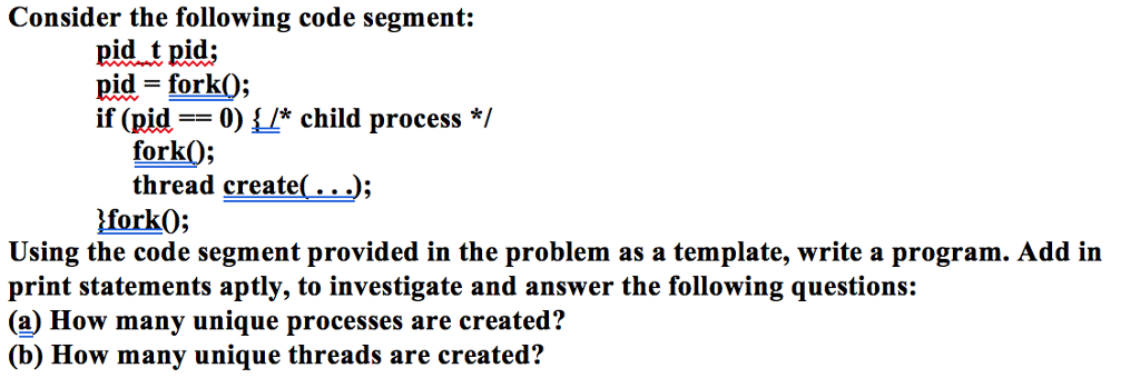  Consider the following code segment: pidt pid; pid= fork(); if (pid-0)