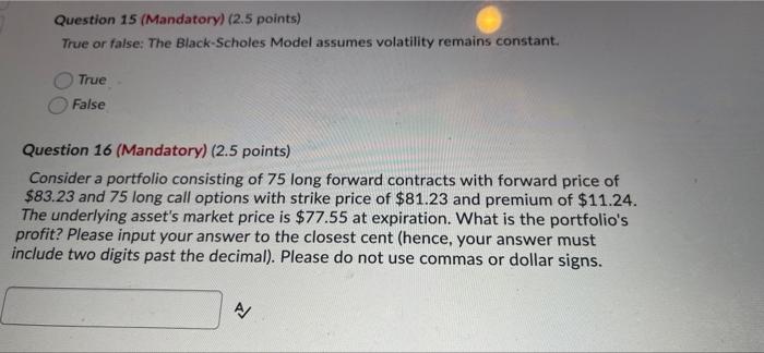 please answer the 2 questions below: Question 15 (Mandatory) (2.5 points) True