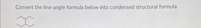  Convert the line-angle formula below into condensed structural formula