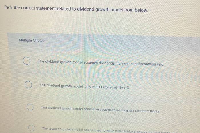  Pick the correct statement related to dividend growth model from below