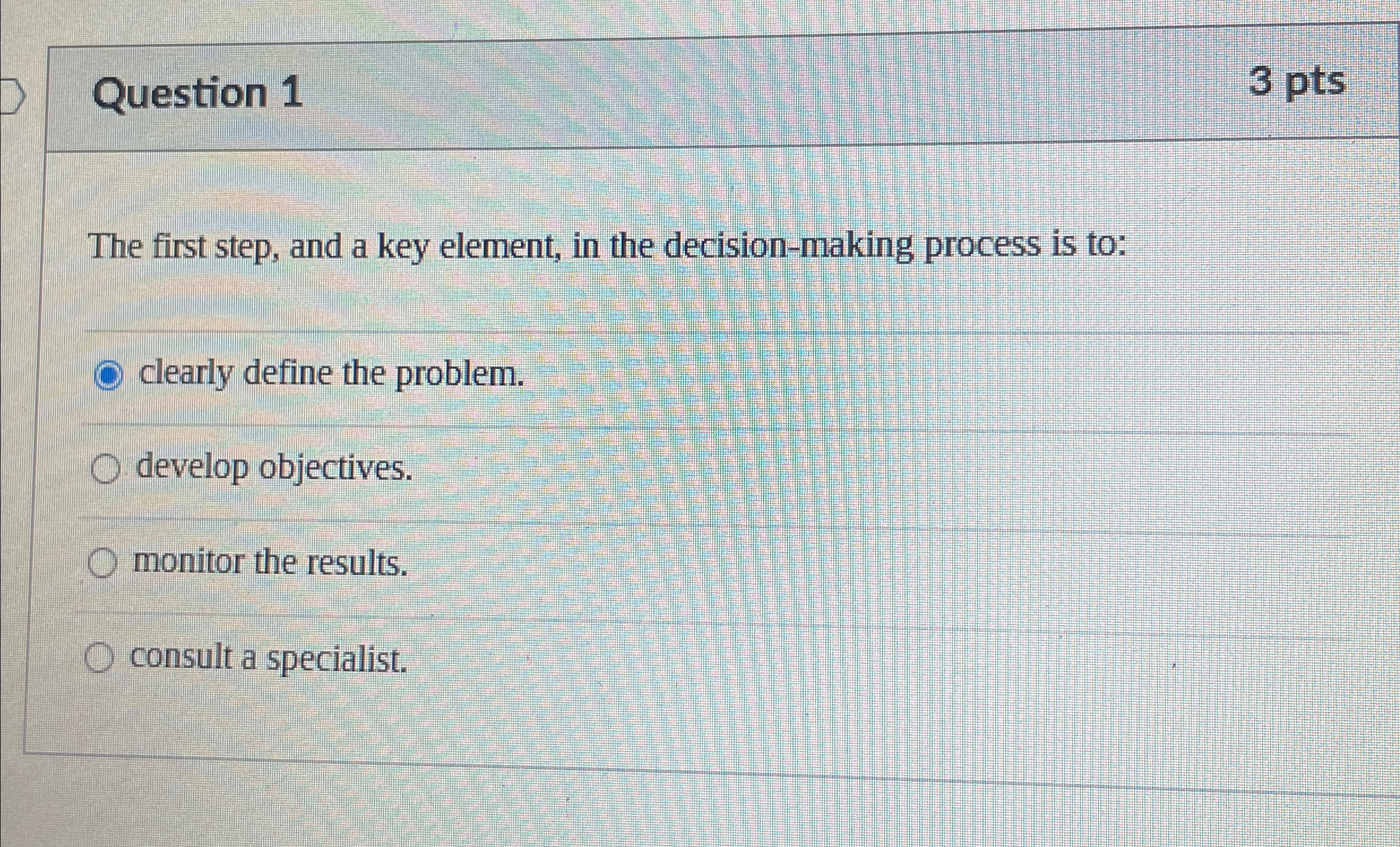  Question 1 3 pts The first step, and a key element,
