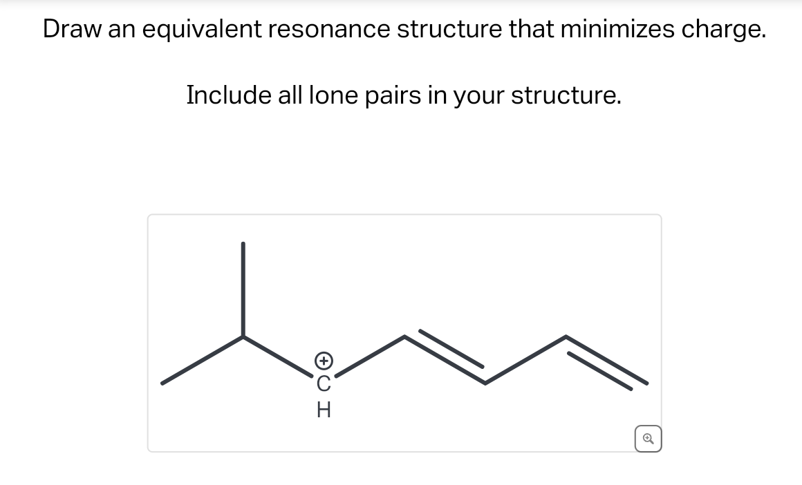  Draw an equivalent resonance structure that minimizes charge. Include all lone
