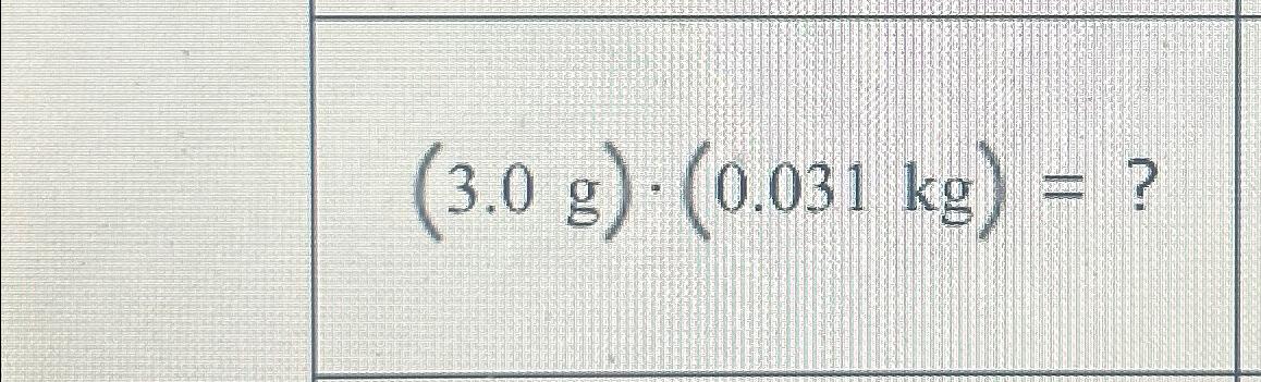  (3.0g)*(0.031kg)= 