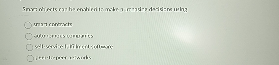  Smart objects can be enabled to make purchasing decisions using smart
