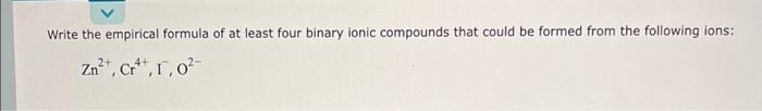  Write the empirical formula of at least four binary ionic compounds