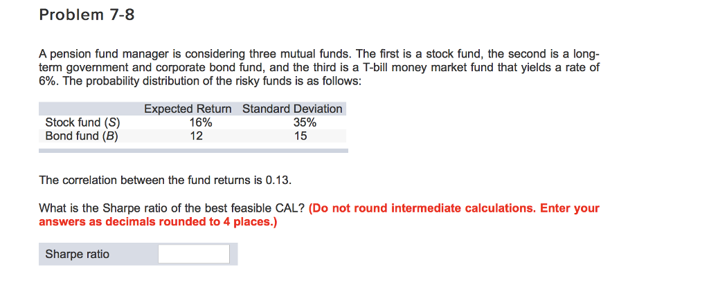 Problem 7-8 A pension fund manager is considering three mutual funds.