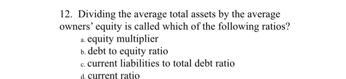  12. Dividing the average total assets by the average owners' equity