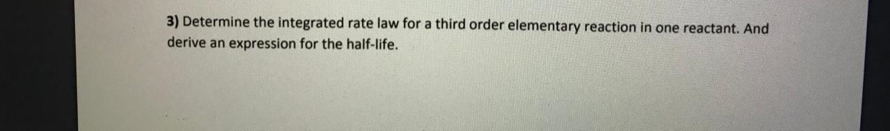  3) Determine the integrated rate law for a third order elementary