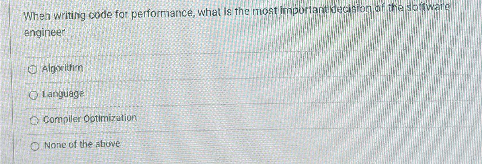  When writing code for performance, what is the most important decision