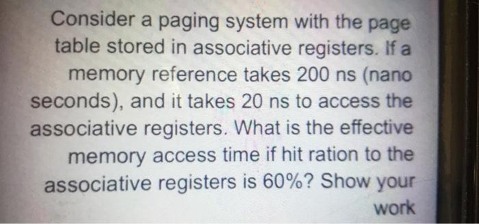  Consider a paging system with the page table stored in associative