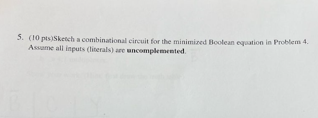 following truth table. Show your work. 5. (10 pts)Sketch a combinational circuit