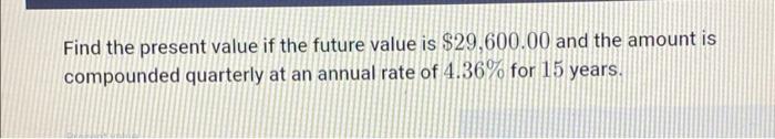  Find the present value if the future value is $29,600.00 and