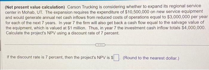  (Net present value calculation) Carson Trucking is considering whether to expand