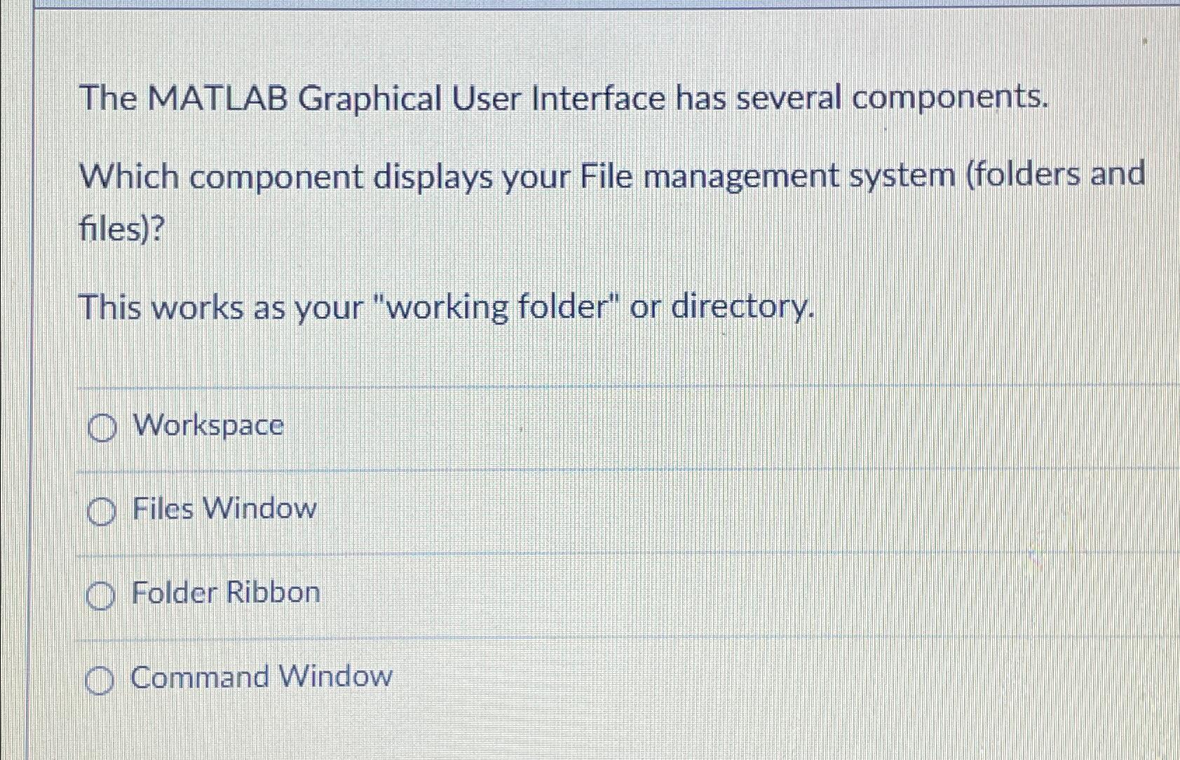  The MATLAB Graphical User Interface has several components. Which component displays