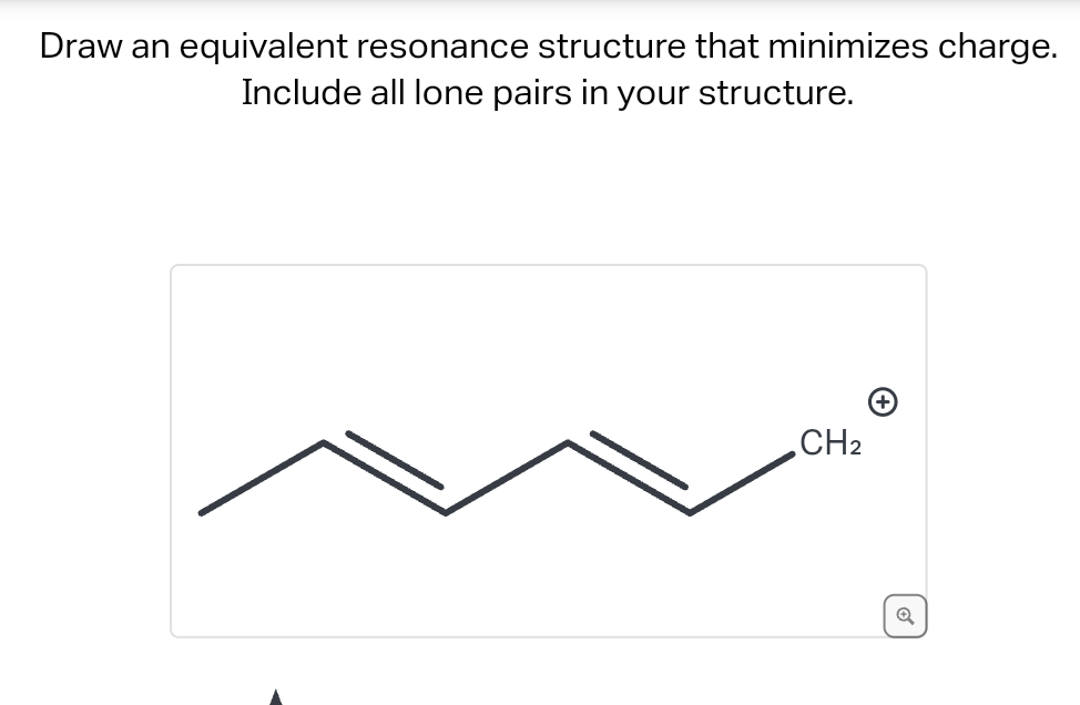  Draw an equivalent resonance structure that minimizes charge. Include all lone