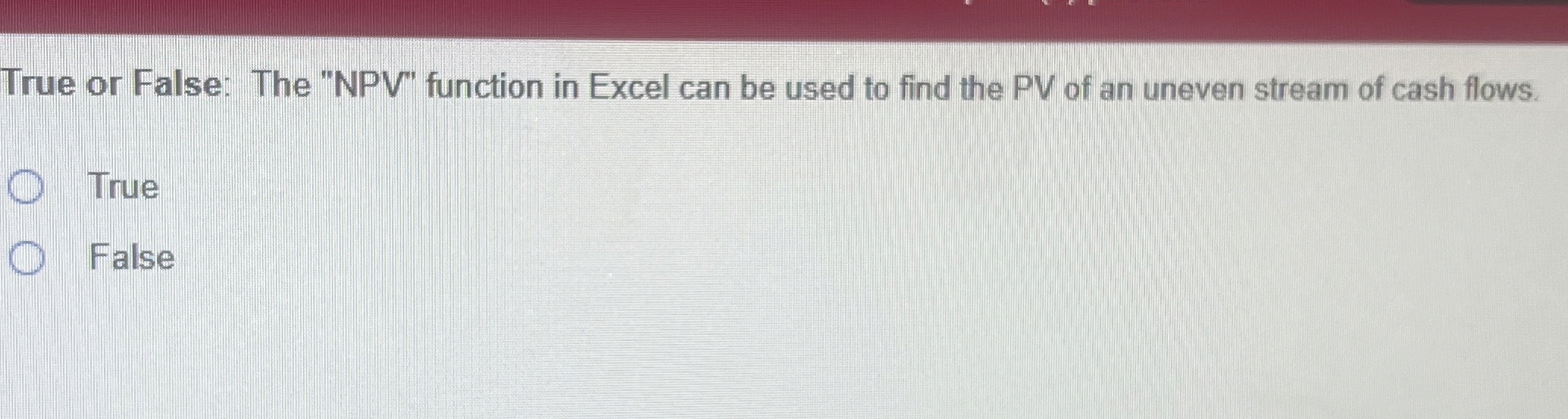  True or False: The "NPV" function in Excel can be used