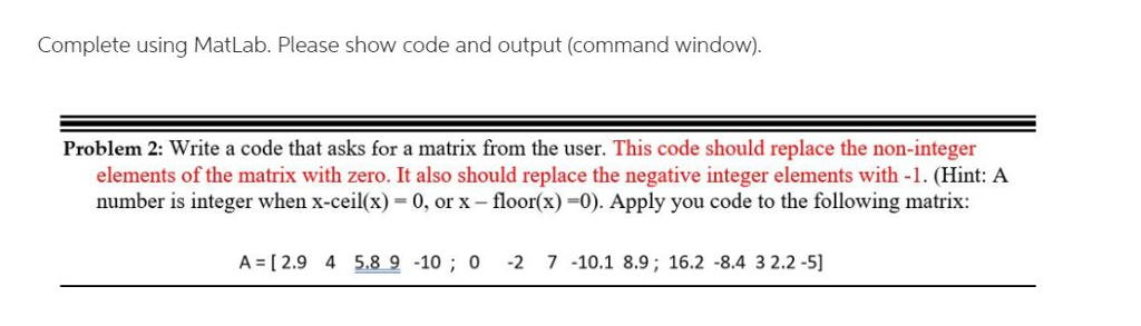  Complete using MatLab. Please show code and output (command window). Problem