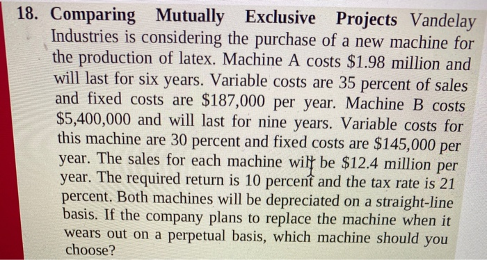 please solve step by step 18. Comparing Mutually Exclusive Projects Vandelay Industries