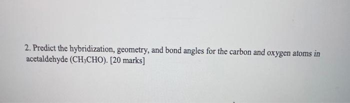  2. Predict the hybridization, geometry, and bond angles for the carbon