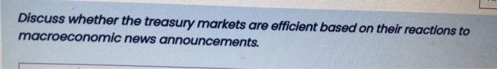  Discuss whether the treasury markets are efficient based on their reactions