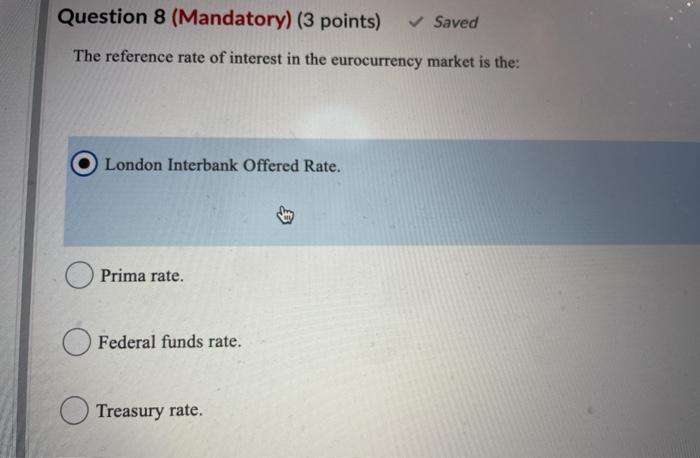  Question 8 (Mandatory) (3 points) Saved The reference rate of interest