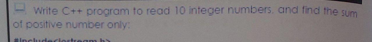  Write C++ program to read 10 integer numbers and find the