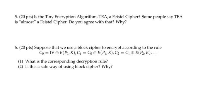  5. (20 pts) Is the Tiny Encryption Algorithm, TEA, a Feistel